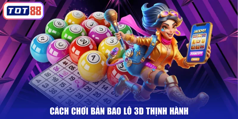 Cách chơi bản bao lô 3D thịnh hành