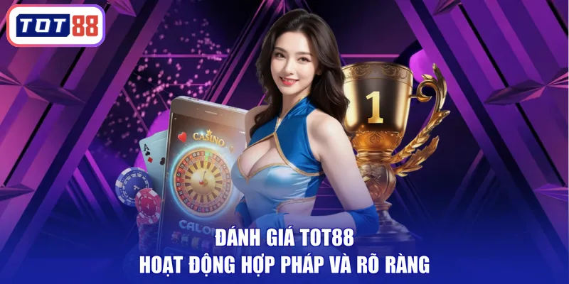 Đánh giá TOT88 hoạt động hợp pháp và rõ ràng