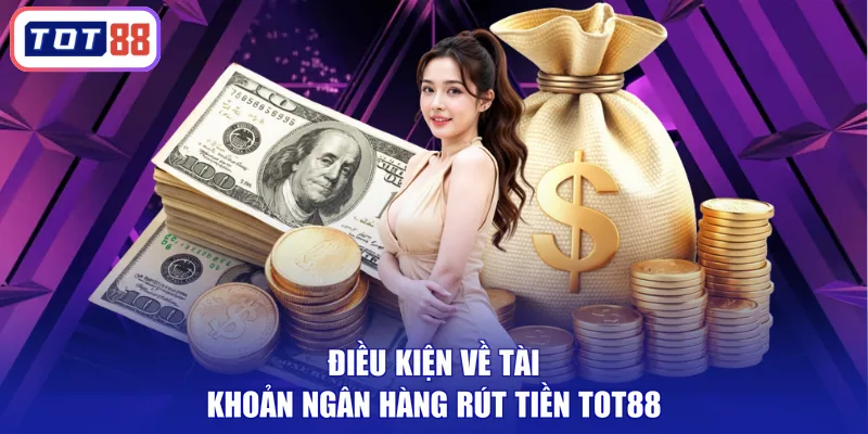 Điều kiện về tài khoản ngân hàng rút tiền TOT88