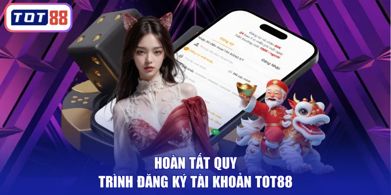 Hoàn tất quy trình đăng ký tài khoản TOT88