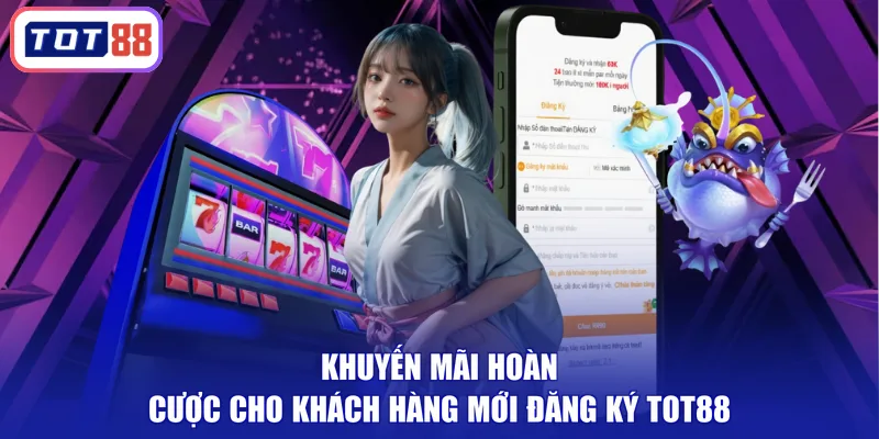 Khuyến mãi hoàn cược cho khách hàng mới đăng ký TOT88