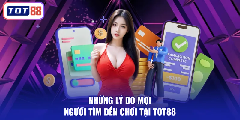 Những lý do mọi người tìm đến chơi tại TOT88