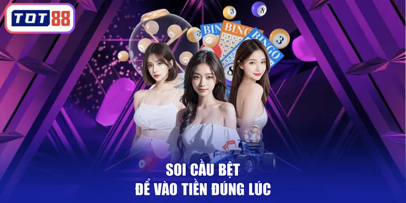 Soi cầu bệt để vào tiền đúng lúc
