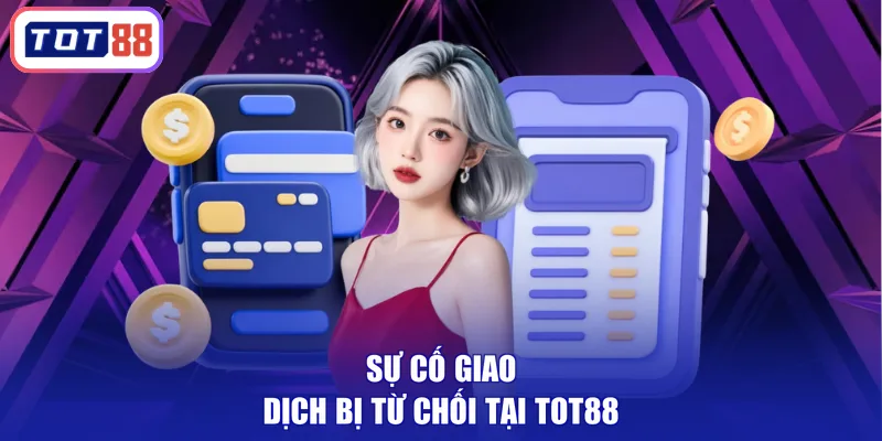 Sự cố giao dịch bị từ chối tại TOT88