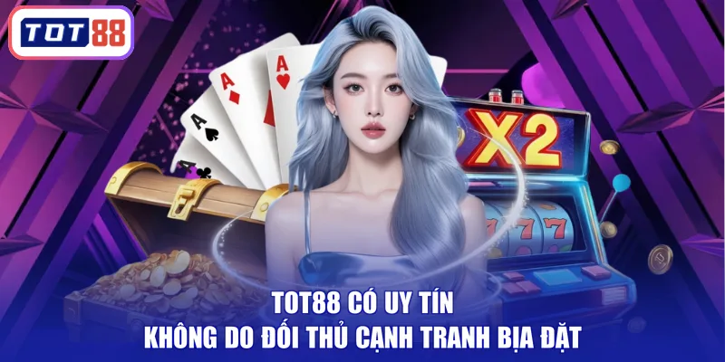 TOT88 có uy tín không do đối thủ cạnh tranh bịa đặt