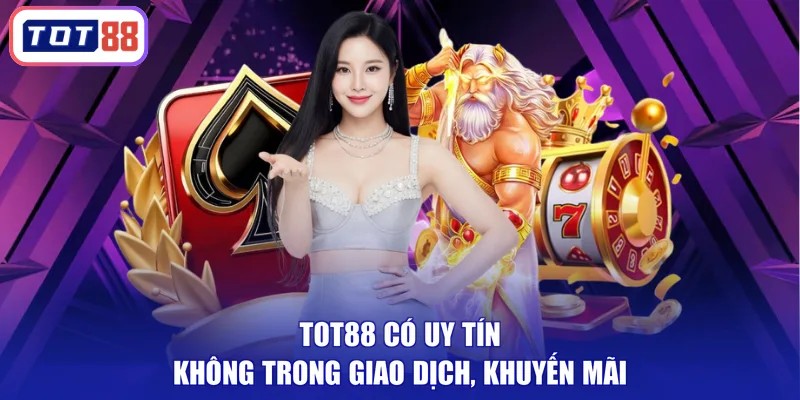 TOT88 có uy tín không trong giao dịch, khuyến mãi