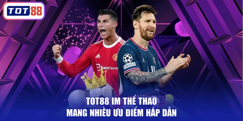 TOT88 IM Thể Thao mang nhiều ưu điểm hấp dẫn