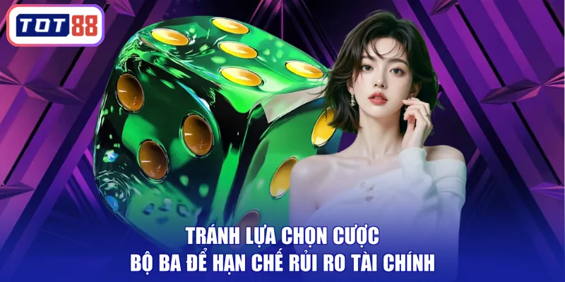 Tránh lựa chọn cược bộ ba để hạn chế rủi ro tài chính
